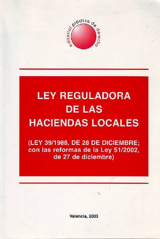 LEY REGULADORA DE LAS HACIENDAS LOCALES (LEY 39/1988, DE 28 DE DICIEMBRE: CON LAS REFORMAS DE LA LEY 51/2002 DE 27 DE DICIEMBRE).