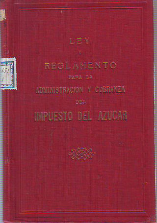 LEY Y REGLAMENTO PARA LA ADMINISTRACIÓN Y COBRANZA DEL IMPUESTO DEL AZUCAR.