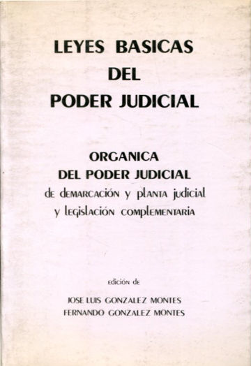 LEYES BASICAS DEL PODER JUDICIAL. ORGANICA DEL PODER JUDICIAL, DE DEMARCACION Y PLANTA JUDICIAL Y LEGISLACION COMPLEMENTARIA.