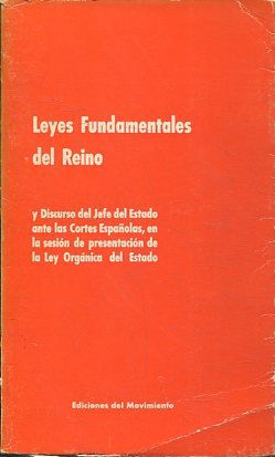 LEYES FUNDAMENTALES DEL REINO Y DISCURSO DEL JEFE DEL ESTADO ANTE LAS CORTES ESPAÑOLAS, EN LA SESION DE PRESENTACION DE LA LEY ORGANICA DEL ESTADO.