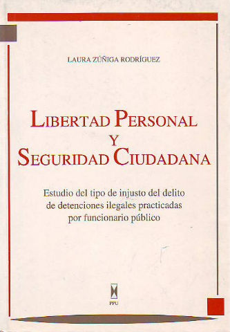 LIBERTAD PERSONAL Y SEGURIDAD CIUDADANA. ESTUDIO DEL TIPO DE INJUSTO DEL DELITO DE DETENCIONES ILEGALES PRACTICADAS POR FUNCIONARIO PUBLICO.