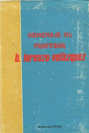 LIBRO HOMENAJE, QUE, MAESTROS, COMPAÑEROS, DISCIPULOS Y AMIGOS, DEDICAN AL PROF. B. LORENZO-VELAZQUEZ, cON MOTIVO DE SU JUBILEO CON LA UNIVERSIDAD ESPAÑOLA.