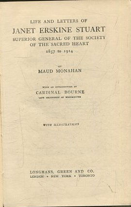 LIFE AND LETTERS OF JANET ERSKINE STUART, SUPERIOR GENERAL OF THE SOCIETY OF THE SACRED HEART 1857 TO 1914.