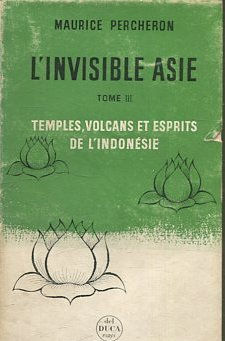 L'INVISIBLE ASIE TOME III. TEMPLES, VOLCANS ESPRITS DE L'INDONESIE.