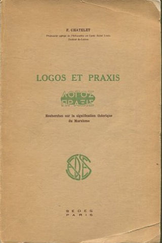 LOGOS ET PRAXIS. RECHERCHES SUR LA SIGNIFICATION THEORIQUE DU MARXISME.