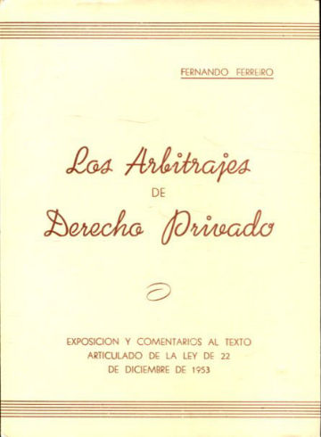 LOS ARBITRAJES DE DERECHO PRIVADO. EXPOSICION Y COMENTARIO AL TEXTO ARTICULADO DE LA LEY DE 22 DE DICIEMBRE DE 1953.