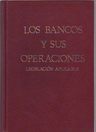 LOS BANCOS Y SUS OPERACIONES. LEGISLACION APLICABLE.