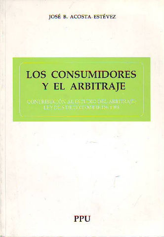 LOS CONSUMIDORES Y EL ARBITRAJE. CONTRIBUCION AL ESTUDIO DEL ARBITRAJE: LEY DE 5 DE DICIEMBRE DE 1988.