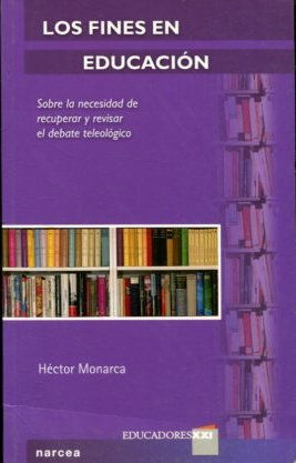 LOS FINES DE EDUCACION. SOBRE LA NECESIDAD DE RECUPERAR Y REVISAR EL DEBATE TELEOLOGICO.