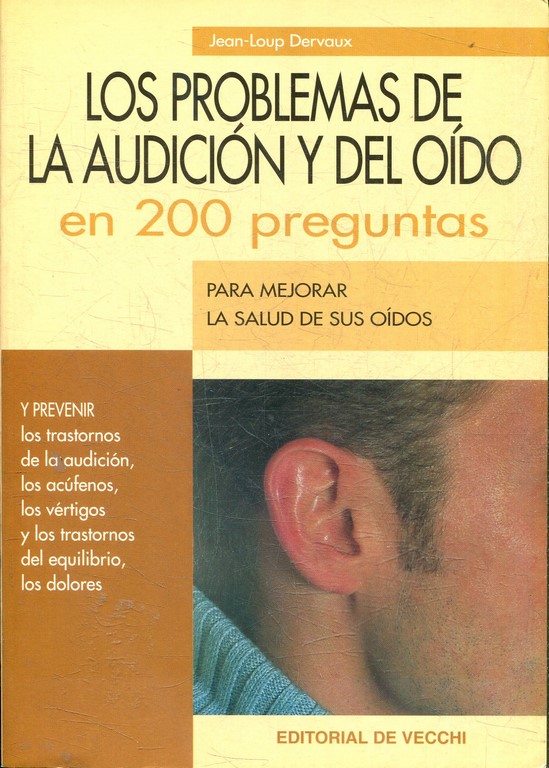 LOS PROBLEMAS DE LA AUDICION Y DEL OIDO EN 200 PREGUNTAS, PAR5A MEJORAR LA SALUD DE SUS OIDOS.