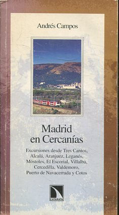 MADRID EN CERCANIAS. EXCURSIONES DESDE TRES CANTOS, ALCALA, ARANJUEZ, LEGANES, MOSTOLES, EL ESCORIAL, VILLALBA, CERDEDILLA, VALDEMORO, PUERTO DE NAVACERRADA Y COTOS.