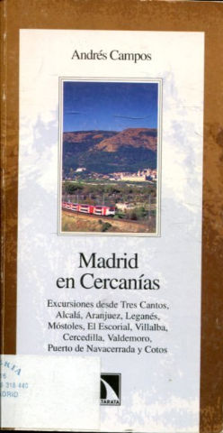 MADRID EN CERCANIAS. EXCURSIONES DESDE TRES CANTOS, ALCALA, ARANJUEZ, LEGANES, MOSTOLES, EL ESCORIAL, VILLALBA, CERCEDILLA, VALDEMORO, PUERTO DE NAVACERRADA Y COTOS.