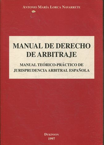 MANUAL DE DERECHO DE ARBITRAJE. MANUAL TEORICO-PRACTICO DE JURISPRUDENCIA ARBITRAL ESPAÑOLA.