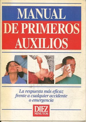 MANUAL DE PRIMEROS AUXILIOS. LA RESPUESTA MAS EFICAZ FRENTE A CUALQUIER ACCIDENTE O EMERGENCIA.