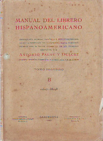 MANUAL DEL LIBRERO HISPANOAMERICANO. BIBLIOGRAFIA GENERAL ESPAÑOLA E HISPANOAMERICANA DESDE LA INVENCION DE LA IMPRENTA HASTA NUESTROS TIEMPOS CON EL VALOR COMERCIAL DE LOS IMPRESOS DESCRITOS. TOMO SEGUNDO: B.