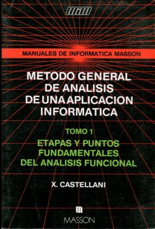 MANUALES DE INFORMATICA MASSON. METODO GENERAL DE ANALISIS DE UNA APLICACIÓN INFORMATICA. TOMO 1: ETAPAS Y PUNTOS FUNDAMENTALES DEL ANALISIS FUNCIONAL. X. CASTELLANI.