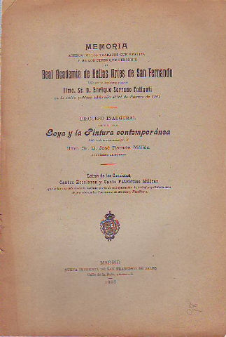 MEMORIA ACERCA DE LOS TRABAJOS QUE REALIZA Y DE LOS FINES QUE PERSIGUE LA REAL ACADEMIA DE BELLAS ARTES DE SAN FERNANDO.- GOYA Y LA PINTURA CONTEMPORÁNEA.- LETRAS DE LAS CANCIONES, CANTOS ESCOLARES Y CANTO PATRIOTICO MILITAR.