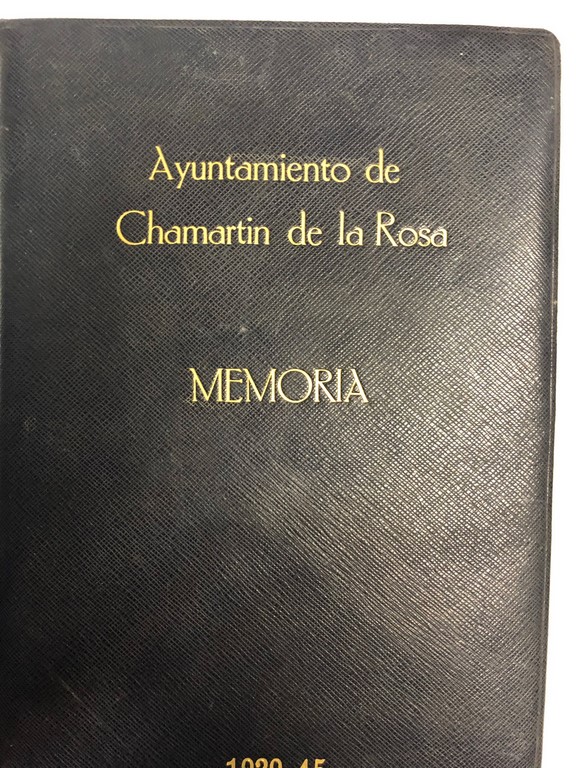 MEMORIA SOBRE LA VIDA MUNICIPAL DE CHAMARTIN DE LA ROSA Y GESTION DE SU AYUNTAMIENTO, EN LOS AÑOS 1939 A 1945.