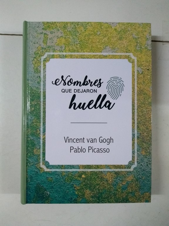 Nombres que dejaron huella: Vincent van Gogh. Pablo Picasso.