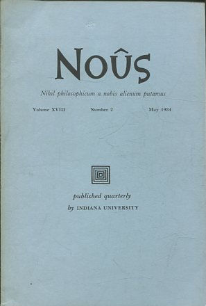 NOUS. NIHIL PHILOSOPHICUM A NOBIS ALIENUM PUTAMUS. VOLUME XVIII NUMBER 2 NOVEMBER 1984.