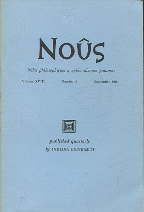 NOUS. NIHIL PHILOSOPHICUM A NOBIS ALIENUM PUTAMUS. VOLUME XVIII NUMBER 3 NOVEMBER 1984.