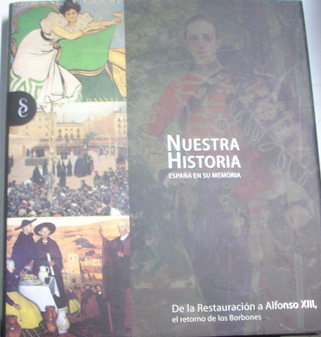 NUESTRA HISTORIA ESPAÑA EN SU MEMORIA. DE LA RESTAURACION A ALFONSO XIII, EL RETORNO DE LOS BORBONES.