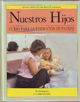 NUESTROS HIJOS. CURSO PARA LA FORMACION DE PADRES. EL CRECIMIENTO Y LA SALUD DEL NIÑO.