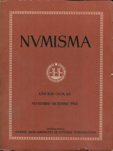 NUMISMA. REVISTA DE LA SOCIEDAD IBEROAMERICANA DE ESTUDIOS NUMISMATICOS. AÑO XIII-NUM. 65. NOVIEMBRE-DICIEMBRE 1963.