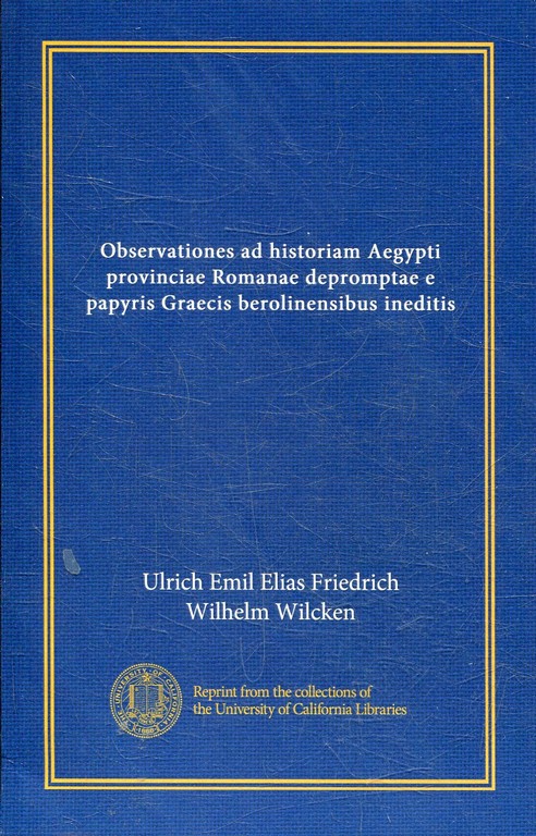 OBSERVATIONES AD HISTORIAN AEGYPTI PROVINCIAE ROMANAE DEPROMPTAE E PAPYRIS GRAECIS BEROLINENSIBUS INEDITIS.