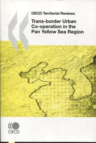 OECD TERRITORIAL REVIEWS. TRANS-BORDER URBAN CO-OPERATION IN THE PAN YELLOW SEA REGION.