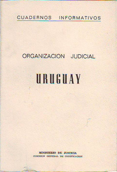 ORGANIZACIÓN JUDICIAL EN LA REPUBLICA ORIENTAL DEL URUGUAY: EVOLUCION EN PERSPECTIVA.