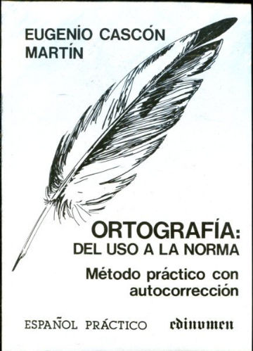 ORTOGRAFIA: DEL USO A LA NORMA. METODO PRACTICO CON AUTOCORRECCION.