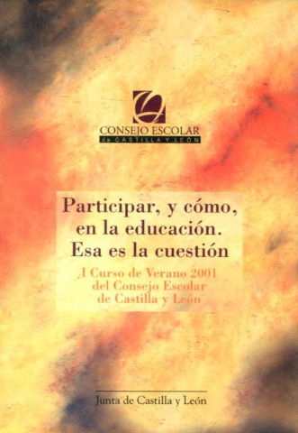 PARTICIPAR, Y COMO, EN LA EDUCACION. ESA ES LA CUESTION. I CURSO DE VERANO 2001 DEL CONSEJO ESCOLAR DE CASTILLA LEON.