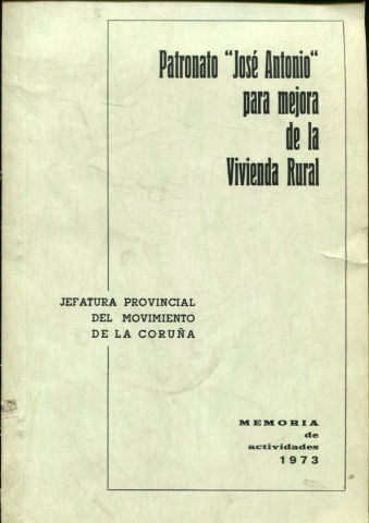 PATRONATO JOSE ANTONIO PARA MEJORA DE LA VIVIENDA RURAL. MEMORIA DE ACTIVIDADES 1973.