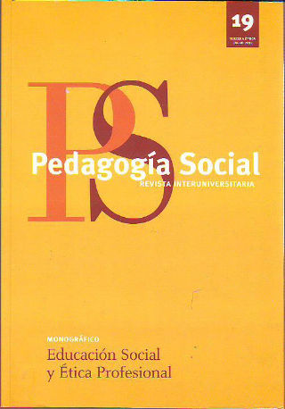 PEDAGOGIA SOCIAL REVISTA INTERUNIVERSITARIA. NUMERO 19, MONOGRAFICO: EDUCACION SOCIAL Y ETICA PROFESIONAL.