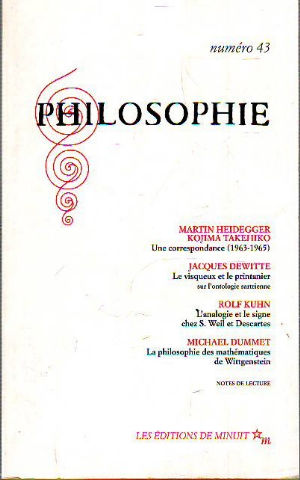 PHILOSOPHIE. Nº 43: MARTIN HEIDEGGER-KOJIMA TAKEHIKO UNE CORRESPONDANCE (1963-1965).- LE VISQUEUX ET LE PRINTANIER SUR L'ONTOLOGIE SARTRIENNE.- L'ANALOGIE ET LE SIGNE CHEZ S. WEIL ET DESCARTES.- LA PHILOSOPHIE DES MATHEMATIQUES DE WITTGENSTEIN.