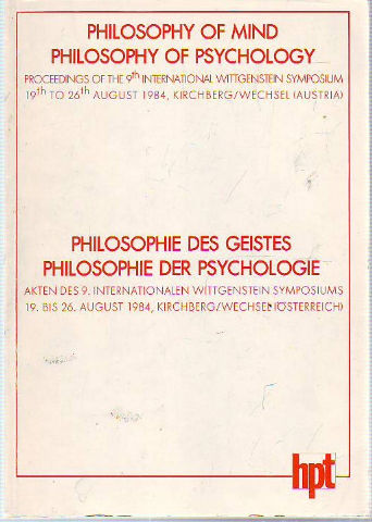 PHILOSOPHY OF MIND, PHILOSOPHY OF PSYCHOLOGY. PROCEEDINGS OF THE 9TH INTERNATIONAL WITTGENSTEIN SYMPOSIUM/. PHILOSOPHIE DES GEISTES. PHILOSOPHIE DER PSYCHOLOGIE.  AKTEN DES 9 INTERNATIONALEN WITTGENSTEIN SYMPOSIUMS.