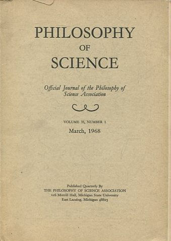 PHILOSOPHY OF SCIENCE. OFFICIAL JOURNAL OF THE PHILOSOPHY OF SCIENCE ASSOCIATION. VOLUME 35, NUMBER 1 MARCH, 1968.