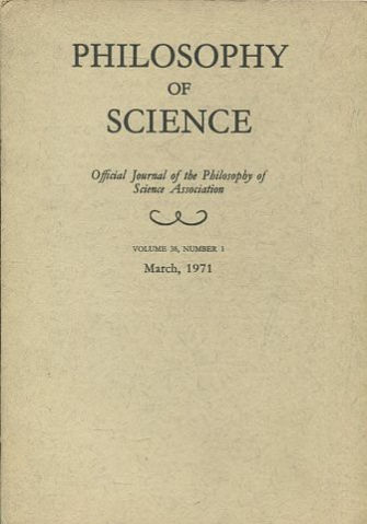 PHILOSOPHY OF SCIENCE. OFFICIAL JOURNAL OF THE PHILOSOPHY OF SCIENCE ASSOCIATION. VOLUME 38, NUMBER 1 MARCH, 1971.