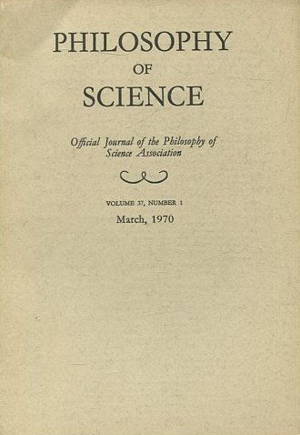 PHILOSOPHY OF SCIENCE. OFFICIAL JOURNAL OF THE PHILOSOPHY OF SCIENCE ASSOCIATION. VOLUME 37, NUMBER 1 MARCH, 1970.