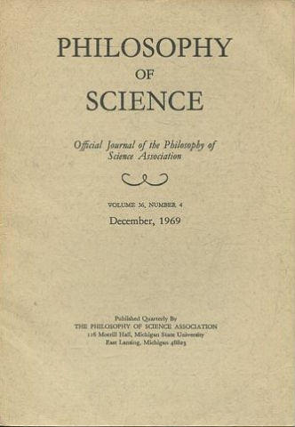 PHILOSOPHY OF SCIENCE. OFFICIAL JOURNAL OF THE PHILOSOPHY OF SCIENCE ASSOCIATION. VOLUME 36, NUMBER 4 MARCH, 1969.