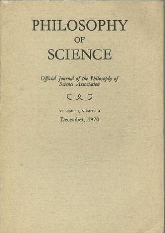 PHILOSOPHY OF SCIENCE. OFFICIAL JOURNAL OF THE PHILOSOPHY OF SCIENCE ASSOCIATION. VOLUME 37, NUMBER 4 MARCH, 1970.