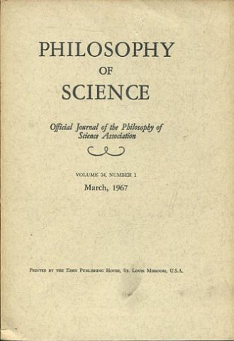 PHILOSOPHY OF SCIENCE. OFFICIAL JOURNAL OF THE PHILOSOPHY OF SCIENCE ASSOCIATION. VOLUME 34, NUMBER 1 MARCH, 1967.