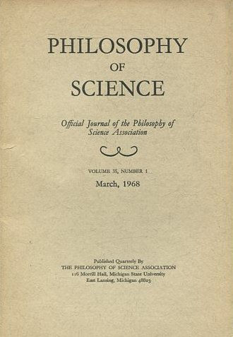 PHILOSOPHY OF SCIENCE. OFFICIAL JOURNAL OF THE PHILOSOPHY OF SCIENCE ASSOCIATION. VOLUME 35, NUMBER 1 MARCH, 1968.