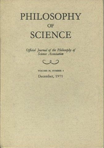 PHILOSOPHY OF SCIENCE. OFFICIAL JOURNAL OF THE PHILOSOPHY OF SCIENCE ASSOCIATION. VOLUME 38, NUMBER 4 MARCH, 1971.