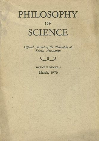 PHILOSOPHY OF SCIENCE. OFFICIAL JOURNAL OF THE PHILOSOPHY OF SCIENCE ASSOCIATION. VOLUME 37, NUMBER 1 MARCH, 1970.