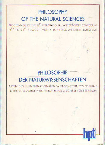 PHILOSOPHY OF THE NATURAL SCIENCES. PROCEEDINGS OF THE 13TH INTERNATIONAL WITTGENSTEIN SYMPOSIUM/. PHILOSOPHIE DER NATURWISSENSCHAFTEN.  AKTEN DES 13 INTERNATIONALEN WITTGENSTEIN SYMPOSIUMS.