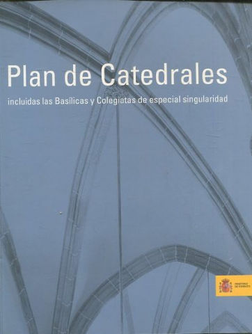 PLAN DE CATEDRALES INCLUIDAS LAS BASILICAS Y COLEGIATAS DE ESPECIAL SINGULARIDAD.