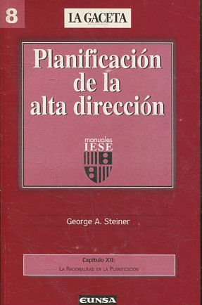 PLANIFICACION DE LA ALTA DIRECCION. CAPITULO XII: LA RACIONALIDAD EN LA PLANIFICACION.