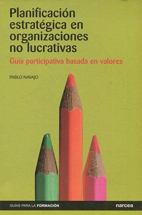 PLANIFICACION ESTRATEGICA EN ORGANIZACIONES NO LUCRATIVAS. GUIA PARTICIPATIVA BASADA EN VALORES.